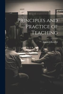 Principles and Practice of Teaching - James Johonnot - cover