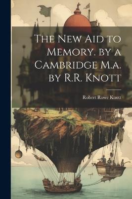 The New Aid to Memory. by a Cambridge M.a. by R.R. Knott - Robert Rowe Knott - cover