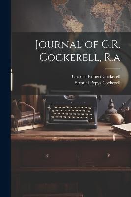 Journal of C.R. Cockerell, R.a - Charles Robert Cockerell,Samuel Pepys Cockerell - cover