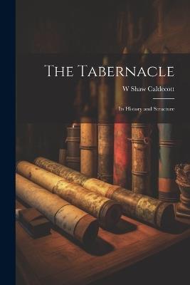 The Tabernacle; its History and Structure - W Shaw Caldecott - cover