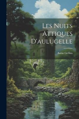 Les Nuits Attiques D'aulugelle - Aulus Gellius - cover