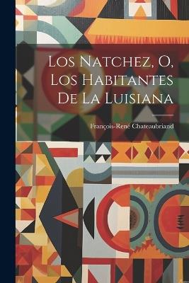 Los Natchez, O, Los Habitantes De La Luisiana - François-René Chateaubriand - cover