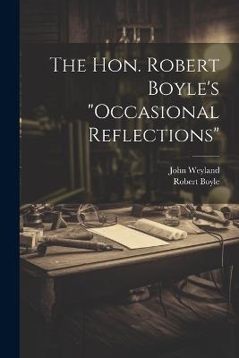 The Hon. Robert Boyle's "occasional Reflections" - Robert Boyle,John Weyland - cover