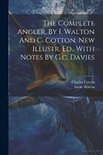 The Complete Angler, By I. Walton And C. Cotton. New Illustr. Ed., With Notes By G.c. Davies