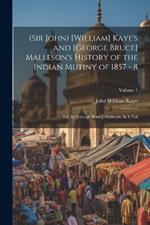 (Sir John) [William] Kaye's and [George Bruce] Malleson's History of the Indian Mutiny of 1857 - 8: Ed. by [George Bruce] Malleson. In 6 vol; Volume 1