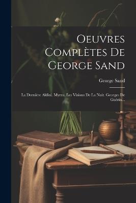 Oeuvres Complètes De George Sand: La Dernière Aldini. Myrza. Les Visions De La Nuit. Georges De Guérin... - George Sand - cover
