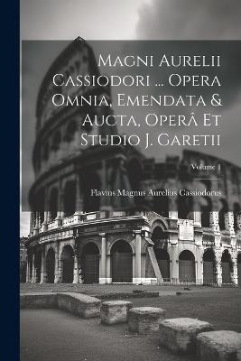 Magni Aurelii Cassiodori ... Opera Omnia, Emendata & Aucta, Operâ Et Studio J. Garetii; Volume 1 - cover