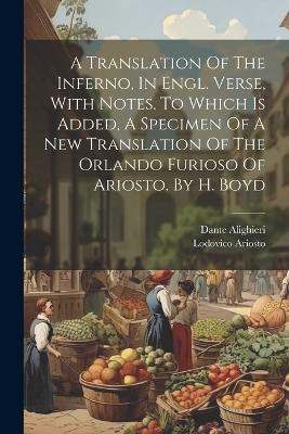 A Translation Of The Inferno, In Engl. Verse, With Notes. To Which Is Added, A Specimen Of A New Translation Of The Orlando Furioso Of Ariosto. By H. Boyd - Dante Alighieri,Lodovico Ariosto - cover