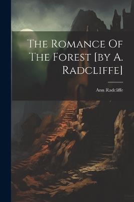 The Romance Of The Forest [by A. Radcliffe] - Ann Radcliffe - cover