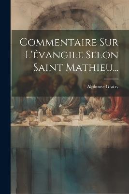 Commentaire Sur L'évangile Selon Saint Mathieu... - Alphonse Gratry - cover