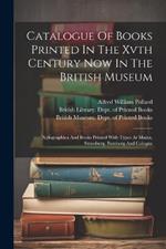 Catalogue Of Books Printed In The Xvth Century Now In The British Museum: Xylographica And Books Printed With Types At Mainz, Strassburg, Bamberg And Cologne