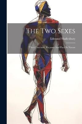 The Two Sexes: Their Functions, Purposes And Place In Nature - Edmund Shaftesbury - cover