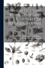 Annales Du Musée Royal D'histoire Naturelle De Belgique, Volume 5...