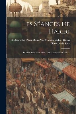 Les Séances De Hariri: Publiées En Arabe, Avec Un Commentaire Choisi... - cover