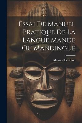 Essai De Manuel Pratique De La Langue Mande Ou Mandingue - Maurice Delafosse - cover