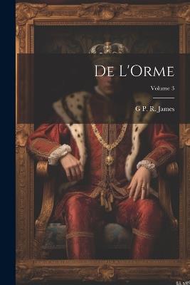 De L'Orme; Volume 3 - George Payne Rainsford James - cover