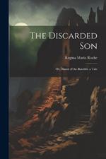 The Discarded Son: Or, Haunt of the Banditti. a Tale