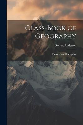 Class-Book of Geography: Physical and Descriptive - Robert Anderson - cover