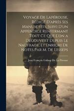 Voyage De Lapérouse, Rédigé D'après Ses Manuscrits, Suivi D'un Appendice Renfermant Tout Ce Que L'on a Découvert Depuis Le Naufrage, Et Enrichi De Notes Par M. De Lesseps