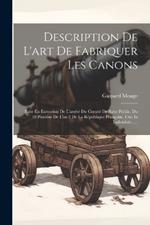 Description De L'art De Fabriquer Les Canons: Faite En Exécution De L'arrêté Du Comité De Salut Public, Du 18 Pluviôse De L'an 2 De La République Française, Une Et Indivisible......