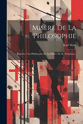 Misère De La Philosophie: Réponse À La Philosophie De La Misère De M. Proudhon... - Karl Marx - cover