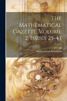 The Mathematical Gazette, Volume 2, Issues 25-43 - Mathematical Association,Jstor (Organization) - cover