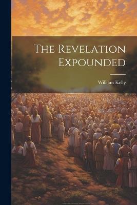 The Revelation Expounded - William Kelly - cover