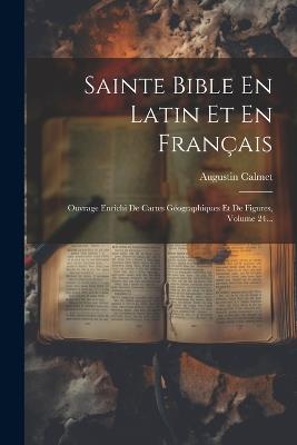Sainte Bible En Latin Et En Français: Ouvrage Enrichi De Cartes Géographiques Et De Figures, Volume 24... - Augustin Calmet - cover