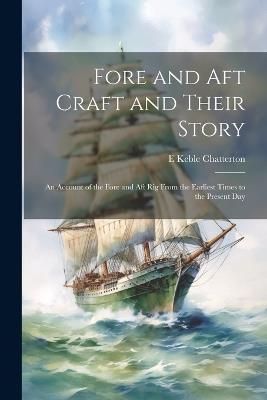 Fore and aft Craft and Their Story; an Account of the Fore and aft rig From the Earliest Times to the Present Day - E Keble 1878-1944 Chatterton - cover