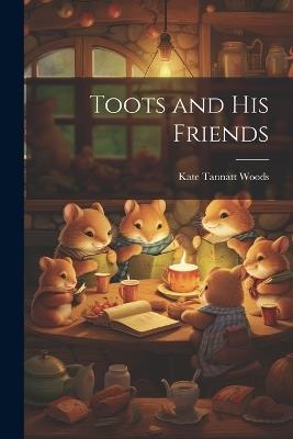 Toots and his Friends - Kate Tannatt Woods - cover