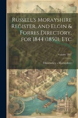 Russell's Morayshire Register, and Elgin & Forres Directory, for 1844 (1850), etc; Volume 1847 - Directories - Morayshire - cover