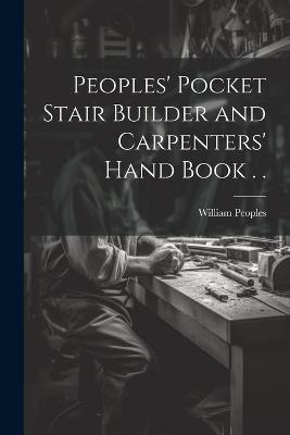 Peoples' Pocket Stair Builder and Carpenters' Hand Book . . - William Peoples - cover