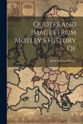 Quotes and Images From Motley's History Of - John Lothrop Motley - cover