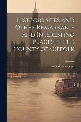 Historic Sites and Other Remarkable and Interesting Places in the County of Suffolk - John Wodderspoon - cover