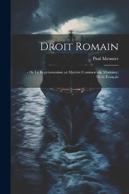 Droit Romain: - De la Représentation en Matière Commerciale Maritime: Droit Français - Paul Meunier - cover