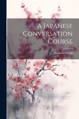 A Japanese Conversation Course - Hirokichi Mutsu - cover