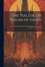The Psalter, Or Psalms of David: With Chants Arranged for the Daily Morning and Evening Service, by S.S. Wesley