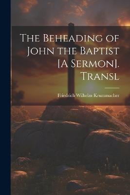 The Beheading of John the Baptist [A Sermon]. Transl - Friedrich Wilhelm Krummacher - cover