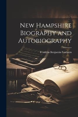 New Hampshire Biography and Autobiography - Franklin Benjamin Sanborn - cover