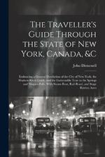The Traveller's Guide Through the State of New York, Canada, &C: Embracing a General Discription of the City of New-York; the Hudson River Guide, and the Fashionable Tour to the Springs and Niagara Falls; With Steam-Boat, Rail-Road, and Stage Routes; Acco