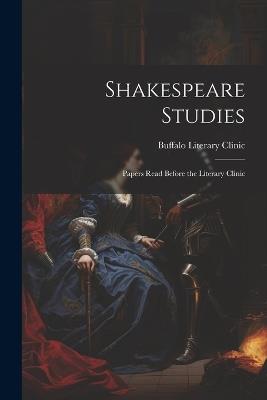 Shakespeare Studies; Papers Read Before the Literary Clinic - Buffalo Literary Clinic - cover