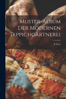 Muster-Album Der Modernen Teppichgärtnerei - E Levy - cover