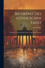 Interpret Des Göthe'schen Faust: Ein Erläuterungsversuch des ersten Theils dieser Tragödie