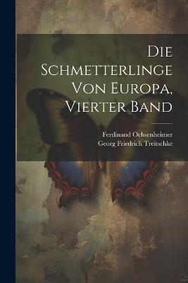 Die Schmetterlinge von Europa, Vierter Band - Ferdinand Ochsenheimer,Georg Friedrich Treitschke - cover