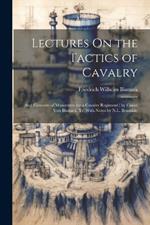 Lectures On the Tactics of Cavalry: And Elements of Manoeuvre for a Cavalry Regiment ( by Count Von Bismark, Tr. With Notes by N.L. Beamish)