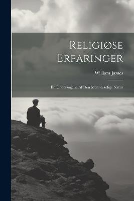 Religiøse Erfaringer: En Undersøgelse Af Den Menneskelige Natur - William James - cover