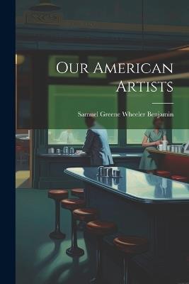 Our American Artists - Samuel Greene Wheeler Benjamin - cover
