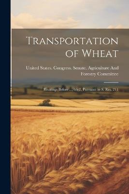 Transportation of Wheat: Hearings Before ..., 66-2, Pursuant to S. Res. 211 - cover