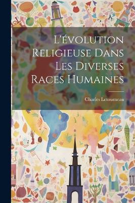 L'évolution Religieuse Dans Les Diverses Races Humaines - Charles Jean Marie Letourneau - cover