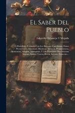 El Saber Del Pueblo: Ó, Ramillete, Formado Con Los Refranes Castellanos, Frases Proverbiales, Aforismos, Maximas, Axiomas, Pensamientos, Sentencias, Adagios, Apotegmas, Y Los Proverbios Mas Selectos: Inglese, Árabes, Turcos, Rusos, Latinos, Franceses...